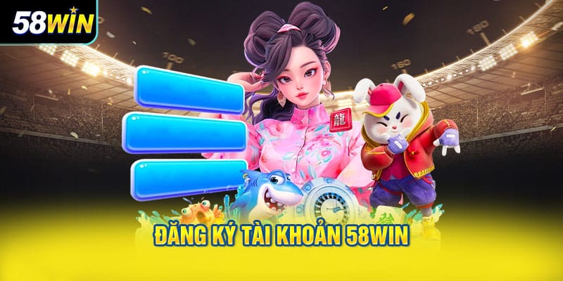 Đăng Ký Tài Khoản 58WIN